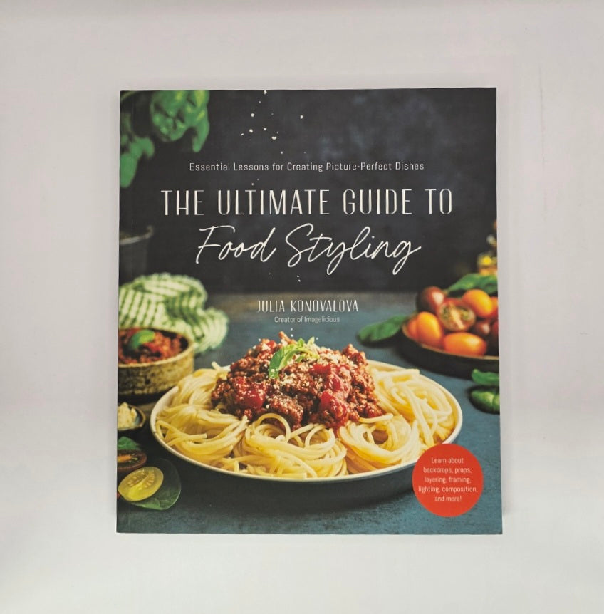 The Ultimate Guide to Food Styling by Julia Konovalova